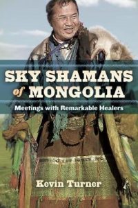 Sky Shamans of Mongolia: Meetings with Remarkable Healers by Kevin Turner book release 2016