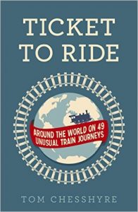 Ticket to Ride: Around the World on 49 Unusual Train Journeys by Tom Chesshyre book release 2016