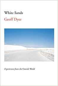 White Sands Experiences from the Outside World by Geoff Dyer book release 2016