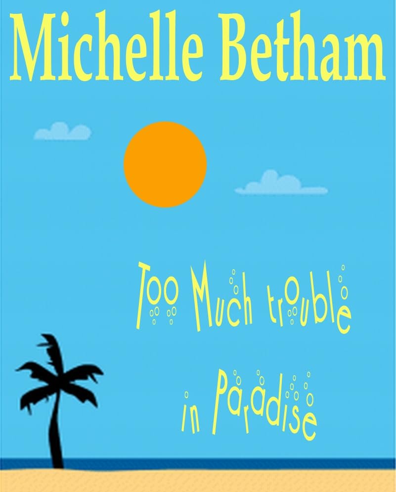 Too Much Trouble In Paradise by Michelle Betham