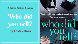 Who did you tell? by Lesley Kara, a crime fiction novel.