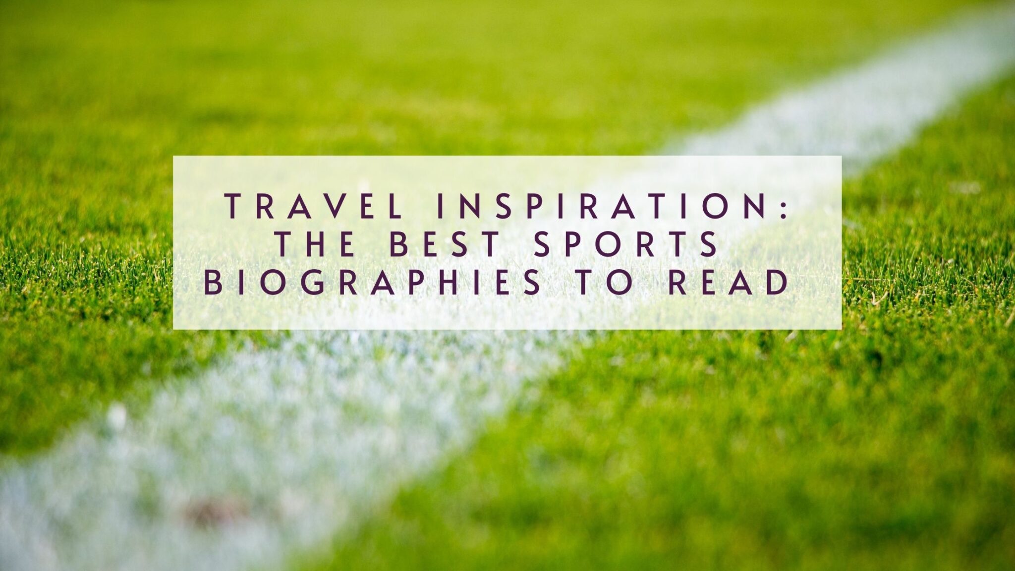 The Best Sports Biographies To Read To Inspire You To Travel